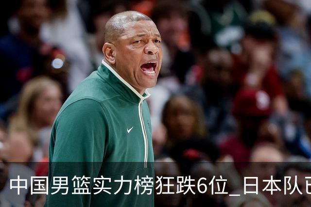 中国男篮实力榜狂跌6位 日本队已成心腹大患