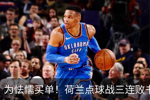 为怯懦买单！荷兰点球战三连败书写最差战绩 是宿命也是梦魇