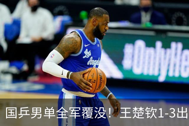 国乒男单全军覆没！王楚钦1-3出局 林诗栋0-3大勒布伦