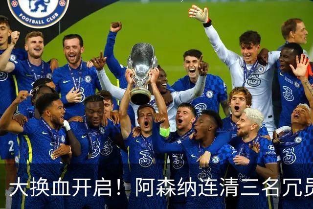 大换血开启！阿森纳连清三名冗员，手握16.3亿元预算继续引援