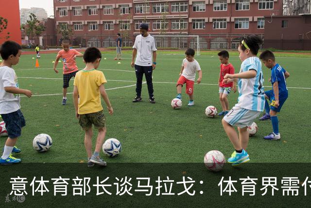 意体育部长谈马拉戈：体育界需付诸行动 希望看到有才华的年轻人