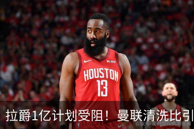 拉爵1亿计划受阻！曼联清洗比引援更难，若无冗员离队恐只再签两人