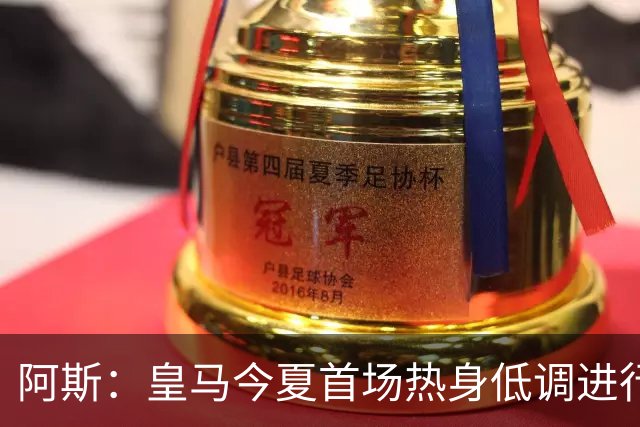 阿斯：皇马今夏首场热身低调进行，半封闭空场对阵西协甲球队