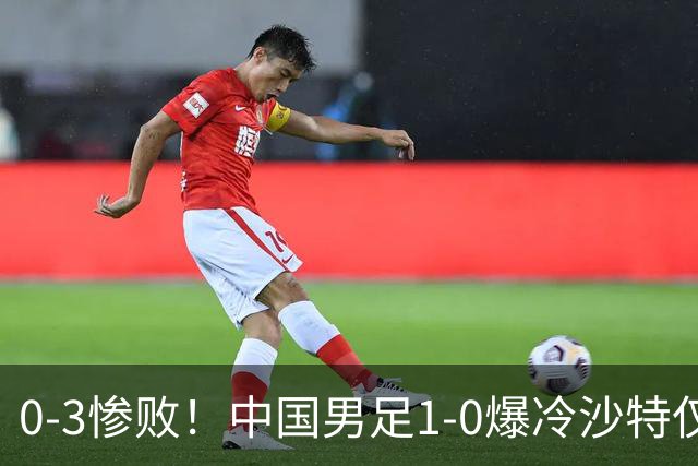 0-3惨败！中国男足1-0爆冷沙特仅2天，意外大崩盘，争冠难了！