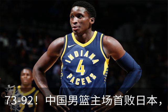 73-92！中国男篮主场首败日本，郭士强和教练组这4刀不动就真没救了