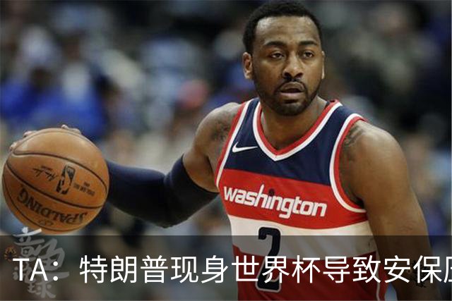 TA：特朗普现身世界杯导致安保压力巨大，决赛颁奖时还引发嘘声
